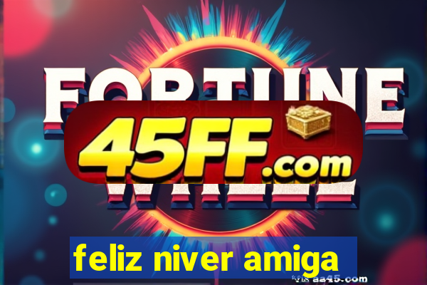 feliz niver amiga